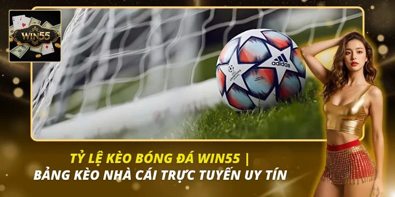 Tỷ lệ kèo bóng đá Win55